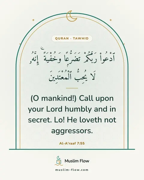 Al-A'raaf 7:55: (O mankind!) Call upon your Lord humbly and in secret. Lo! He loveth not aggressors.