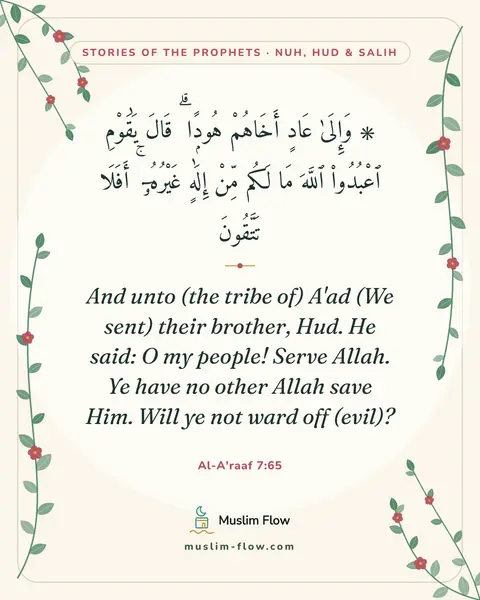 Al-A'raaf 7:65: And unto (the tribe of) A'ad (We sent) their brother, Hud. He said: O my people! Serve Allah. Ye…
