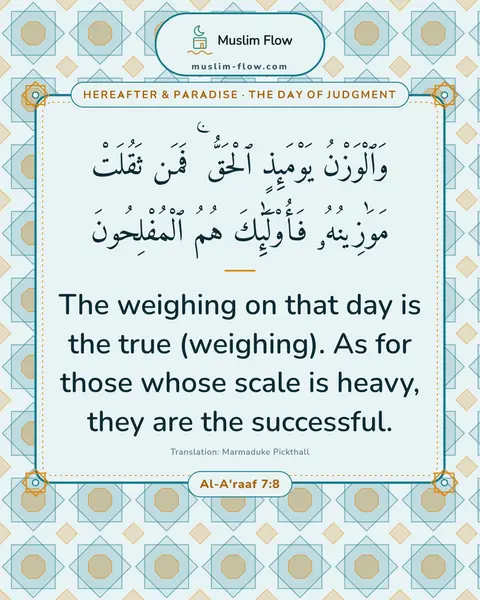 Al-A'raaf 7:8: The weighing on that day is the true (weighing). As for those whose scale is heavy, they are the…