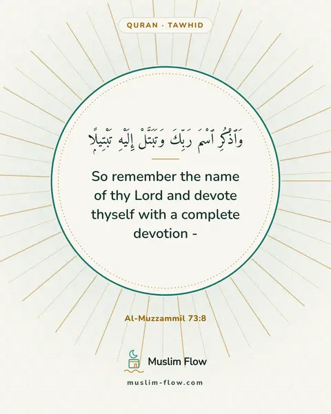 Al-Muzzammil 73:8: So remember the name of thy Lord and devote thyself with a complete devotion -