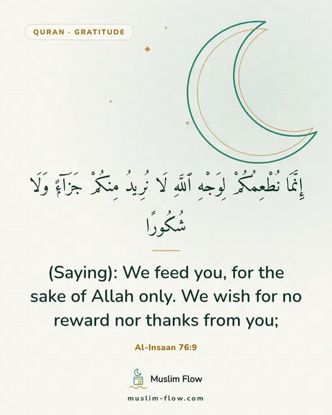 Al-Insaan 76:9: (Saying): We feed you, for the sake of Allah only. We wish for no reward nor thanks from you;