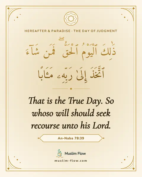 An-Naba 78:39: That is the True Day. So whoso will should seek recourse unto his Lord.