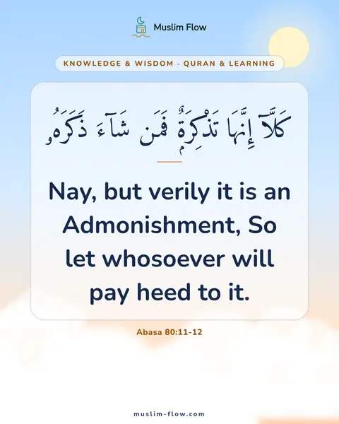 Abasa 80:11-12: Nay, but verily it is an Admonishment, So let whosoever will pay heed to it.
