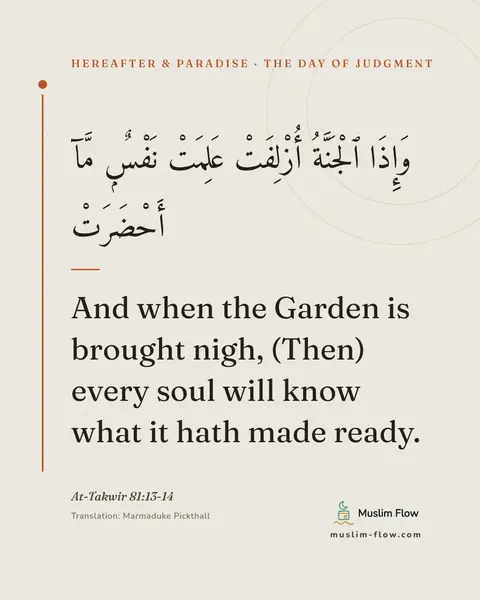At-Takwir 81:13-14: And when the Garden is brought nigh, (Then) every soul will know what it hath made ready.
