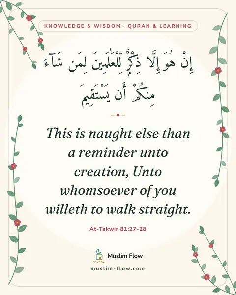 At-Takwir 81:27-28: This is naught else than a reminder unto creation, Unto whomsoever of you willeth to walk straight.