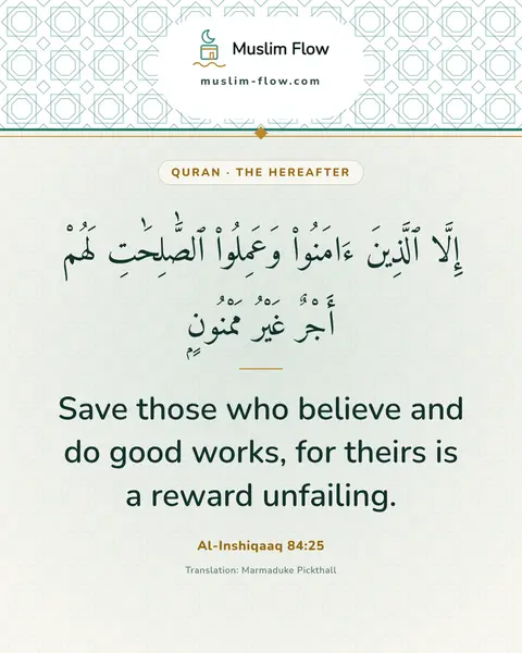 Al-Inshiqaaq 84:25: Save those who believe and do good works, for theirs is a reward unfailing.