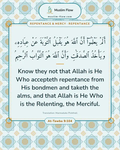 At-Tawba 9:104: Know they not that Allah is He Who accepteth repentance from His bondmen and taketh the alms, and…