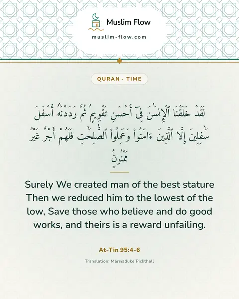 At-Tin 95:4-6: Surely We created man of the best stature Then we reduced him to the lowest of the low, Save those…
