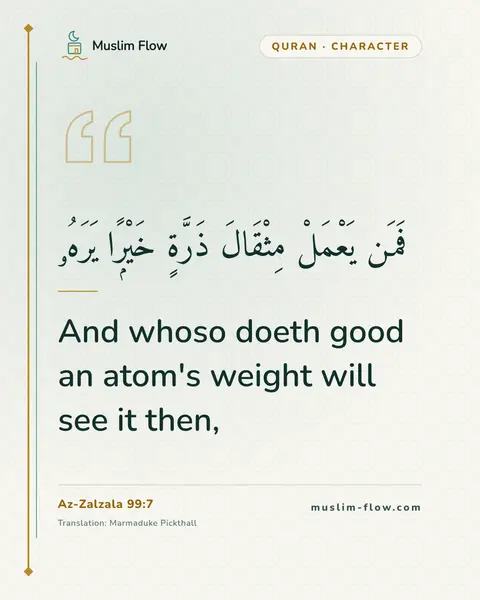 Az-Zalzala 99:7: And whoso doeth good an atom's weight will see it then,